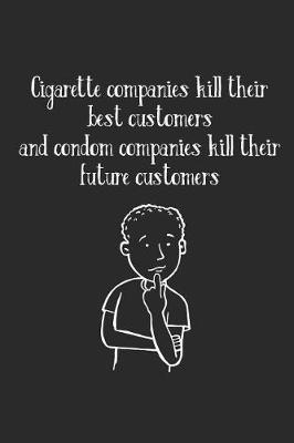 Book cover for Cigarette Companies Kill Best Customers Condom Companies Kill Future Customers