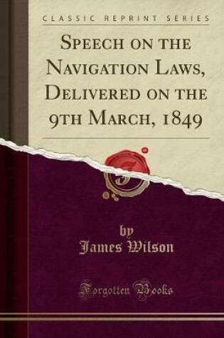 Cover of Speech on the Navigation Laws, Delivered on the 9th March, 1849 (Classic Reprint)