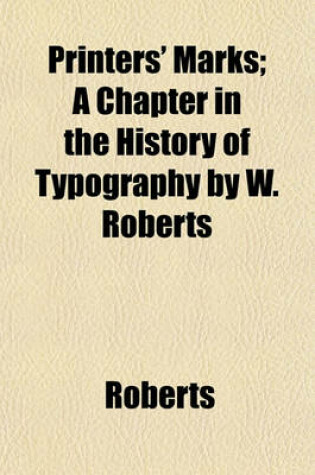 Cover of Printers' Marks; A Chapter in the History of Typography by W. Roberts