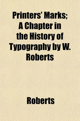 Book cover for Printers' Marks; A Chapter in the History of Typography by W. Roberts