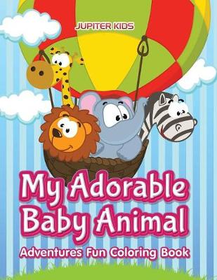 Book cover for My Adorable Baby Animal Adventures Fun Coloring Book