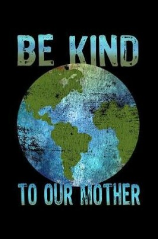 Cover of Be Kind to Our Mother