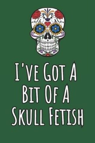 Cover of I've Got A Bit Of A Skull Fetish