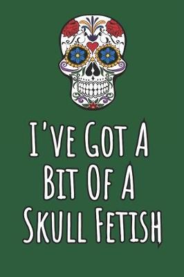 Book cover for I've Got A Bit Of A Skull Fetish