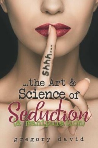 Cover of Shhh...The Art & Science of Seduction (& manipulation)