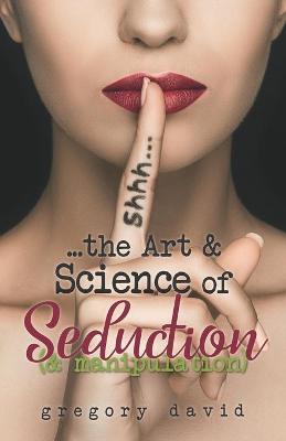 Book cover for Shhh...The Art & Science of Seduction (& manipulation)