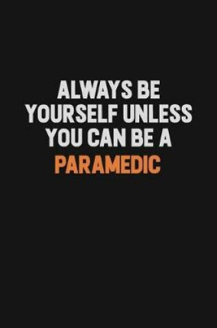 Cover of Always Be Yourself Unless You Can Be A Paramedic