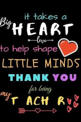 Cover of It Takes A Big Heart To Help Shape Little Minds Thank You For Being My Teacher