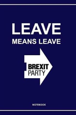 Cover of Leave Means Leave Brexit Party Notebook. Notes & Exercise Book (Blue)