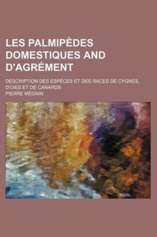 Cover of Les Palmipedes Domestiques and D'Agrement; Description Des Especes Et Des Races de Cygnes, D'Oies Et de Canards