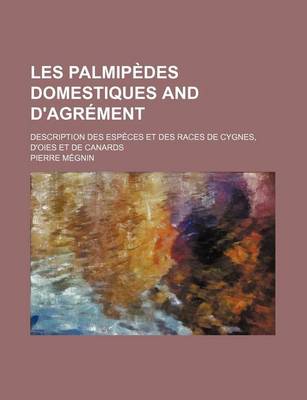 Book cover for Les Palmipedes Domestiques and D'Agrement; Description Des Especes Et Des Races de Cygnes, D'Oies Et de Canards