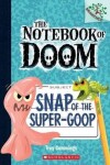Book cover for Snap of the Super-Goop: A Branches Book (the Notebook of Doom #10)