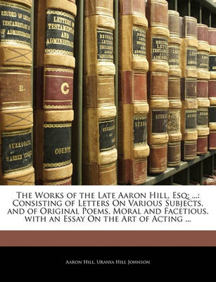 Book cover for The Works of the Late Aaron Hill, Esq; ...