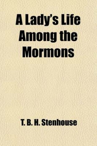 Cover of A Lady's Life Among the Mormons; A Record of Personal Experience as One of the Wives of a Mormon Elder During a Period of More Than Twenty Years. a Record of Personal Experience as One of the Wives of a Mormon Elder, During a Period of More Than Twenty Ye