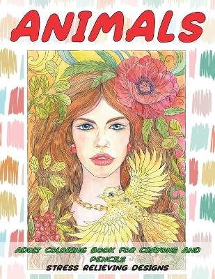 Cover of Adult Coloring Book for Crayons and Pencils - Animals - Stress Relieving Designs