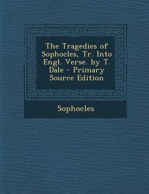 Book cover for The Tragedies of Sophocles, Tr. Into Engl. Verse. by T. Dale