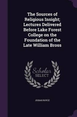 Cover of The Sources of Religious Insight; Lectures Delivered Before Lake Forest College on the Foundation of the Late William Bross