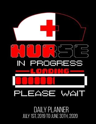 Book cover for Nurse In Progress Loading Please Wait Daily Planner July 1st, 2019 To June 30th, 2020