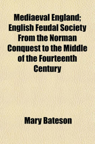 Cover of Mediaeval England; English Feudal Society from the Norman Conquest to the Middle of the Fourteenth Century