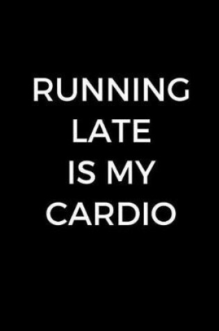 Cover of Running Late Is My Cardio