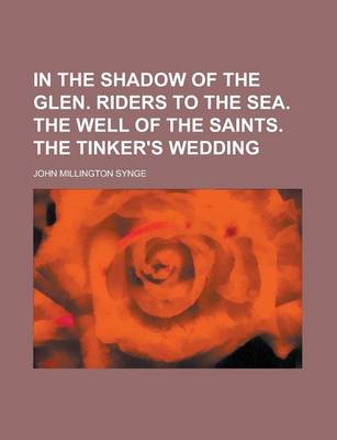 Book cover for In the Shadow of the Glen. Riders to the Sea. the Well of the Saints. the Tinker's Wedding