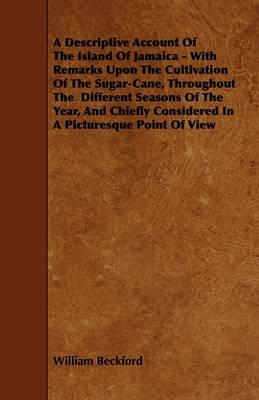 Book cover for A Descriptive Account Of The Island Of Jamaica - With Remarks Upon The Cultivation Of The Sugar-Cane, Throughout The Different Seasons Of The Year, And Chiefly Considered In A Picturesque Point Of View