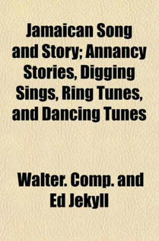 Cover of Jamaican Song and Story; Annancy Stories, Digging Sings, Ring Tunes, and Dancing Tunes