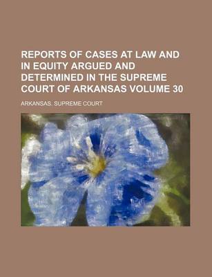 Book cover for Reports of Cases at Law and in Equity Argued and Determined in the Supreme Court of Arkansas Volume 30