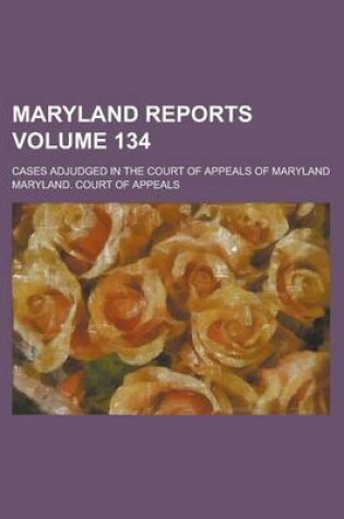 Cover of Maryland Reports; Cases Adjudged in the Court of Appeals of Maryland Volume 134