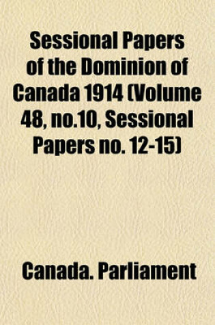 Cover of Sessional Papers of the Dominion of Canada 1914 (Volume 48, No.10, Sessional Papers No. 12-15)