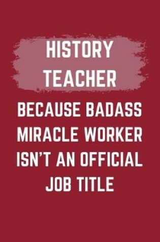 Cover of History Teacher Because Badass Miracle Worker Isn't An Official Job Title