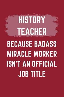 Book cover for History Teacher Because Badass Miracle Worker Isn't An Official Job Title