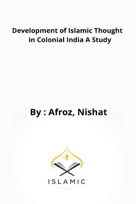 Book cover for Development of Islamic Thought in Colonial India A Study