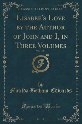 Cover of Lisabee's Love by the Author of John and I, in Three Volumes, Vol. 1 of 3 (Classic Reprint)