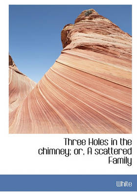 Book cover for Three Holes in the Chimney; Or, a Scattered Family