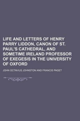 Cover of Life and Letters of Henry Parry Liddon, Canon of St. Paul's Cathedral, and Sometime Ireland Professor of Exegesis in the University of Oxford