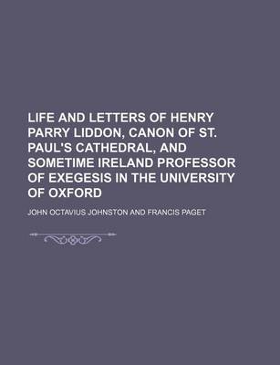 Book cover for Life and Letters of Henry Parry Liddon, Canon of St. Paul's Cathedral, and Sometime Ireland Professor of Exegesis in the University of Oxford