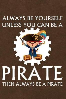 Book cover for Always Be Yourself Unless You Can Be a Pirate Then Always Be a Pirate