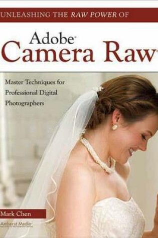 Cover of Unleashing the Raw Power of Adobe(r) Camera Raw(r): Master Techniques for Professional Digital Photographers