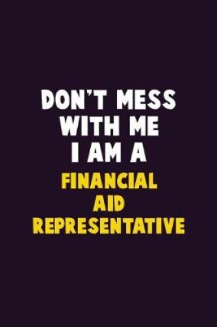 Cover of Don't Mess With Me, I Am A Financial Aid Representative