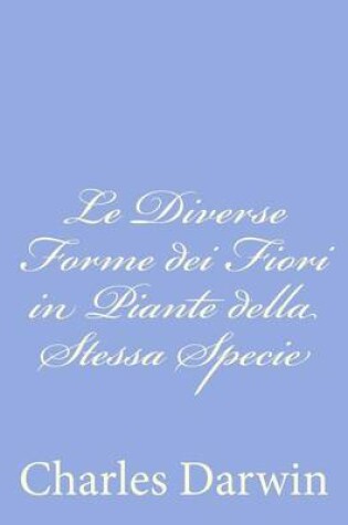 Cover of Le Diverse Forme dei Fiori in Piante della Stessa Specie