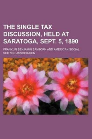 Cover of The Single Tax Discussion, Held at Saratoga, Sept. 5, 1890