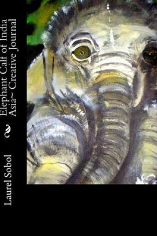 Cover of Elephant Calf of India Asia Creative Journal