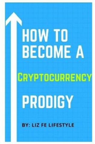 Cover of How to Become a Cryptocurrency Prodigy