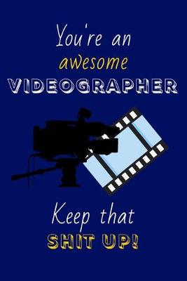 Book cover for You're An Awesome Videographer Keep That Shit Up!