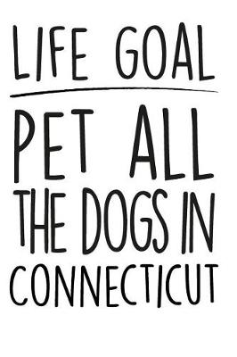 Book cover for Life Goals Pet All the Dogs in Connecticut