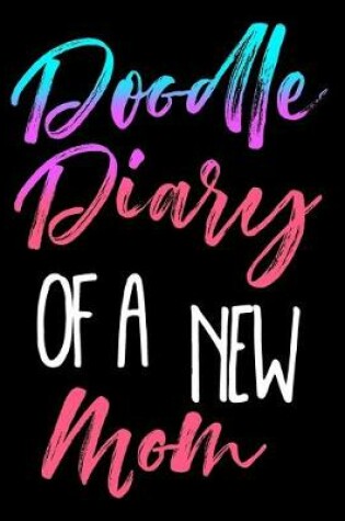 Cover of Doodle Diary Of A New Mom