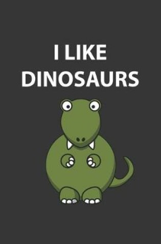 Cover of I Like Dinosaurs T Rex Notebook