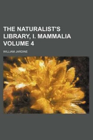 Cover of The Naturalist's Library, I. Mammalia Volume 4
