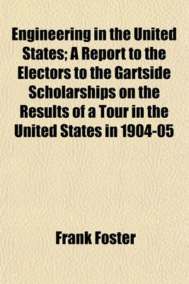 Book cover for Engineering in the United States; A Report to the Electors to the Gartside Scholarships on the Results of a Tour in the United States in 1904-05